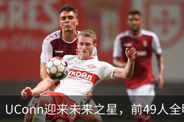 UConn迎来未来之星，前49人全明星之子加盟